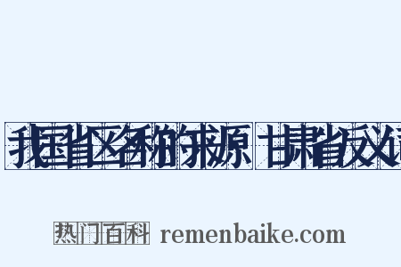 我国省区名称的来源·甘肃省反义词是什么意思的图片